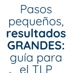 Pequeños pasos, resultados GRANDES. Guía para el TLP
