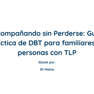 Acompañando sin perderse: Guía práctica de DBT para familiares de personas con TLP
